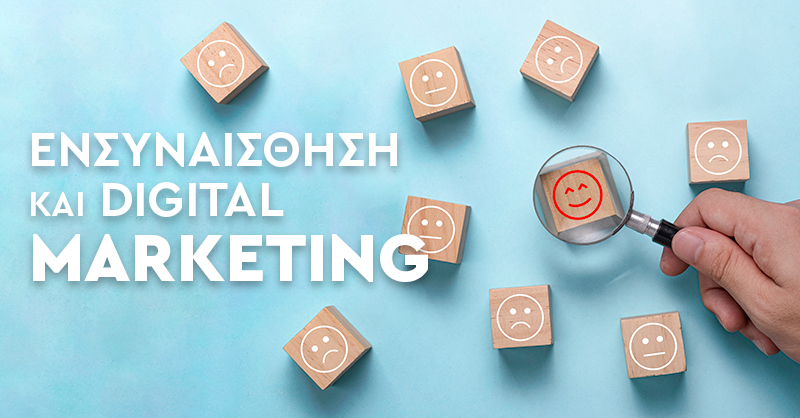 ΕΝΣΥΝΑΙΣΘΗΣΗ & DIGITAL MARKETING: 5 τρόποι για να εντάξεις την ενσυναίσθηση στην στην Digital Στρατηγική σου.